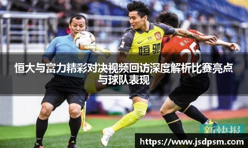 恒大与富力精彩对决视频回访深度解析比赛亮点与球队表现